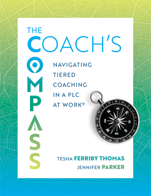 The Coach's Compass: Navigating Tiered Coaching in a PLC at Work(r) (Navigating Instructional Coaching Toward True North) (PLC at Work)