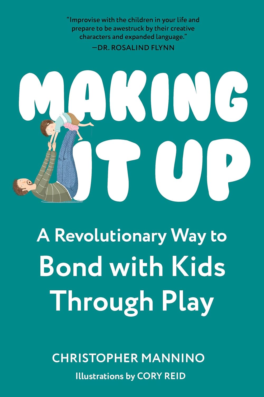 Making It Up: A Revolutionary Way to Bond with Kids Through Play