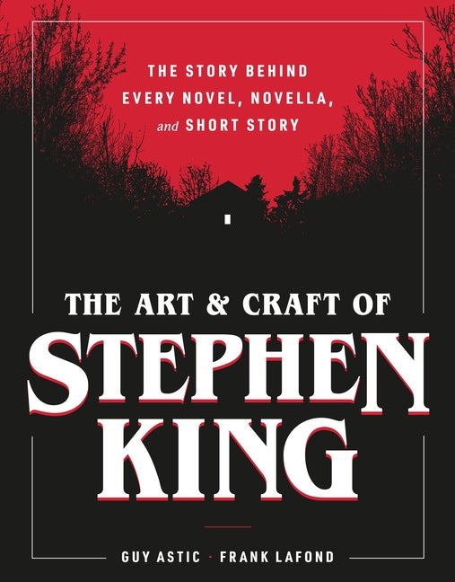 The Art and Craft of Stephen King: The Story Behind Every Novel, Novella, and Short Story