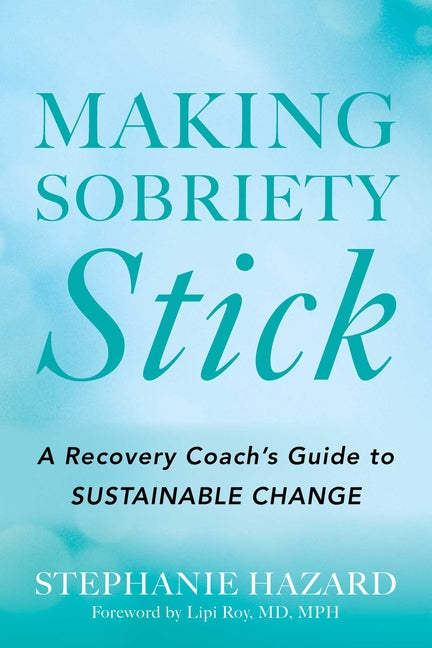 Making Sobriety Stick: A Recovery Coach's Guide to Sustainable Change