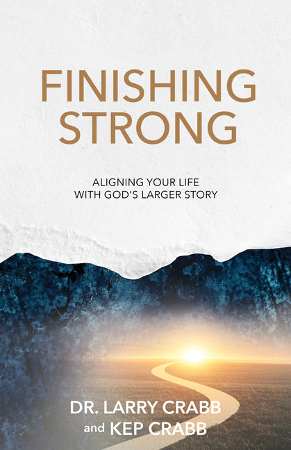 Finishing Strong: Aligning Your Life with God's Larger Story
