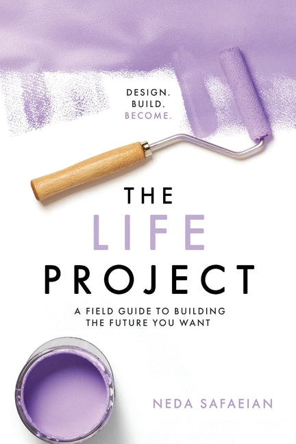 The Life Project: A Field Guide to Building the Future You Want