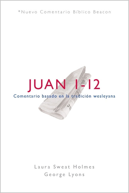 Ncbb, Juan 1-12: Comentario Basado En La Tradicion Wesleyana