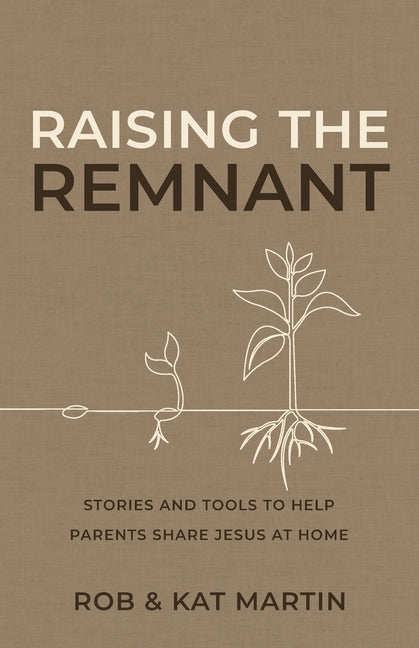 Raising the Remnant: Stories and Tools to Help Parents Share Jesus at Home