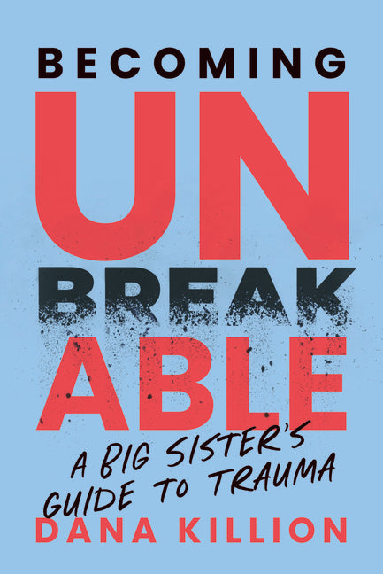 Becoming Unbreakable: A Big Sister's Guide to Trauma
