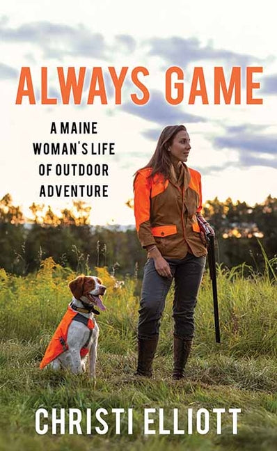 Always Game: A Maine Woman's Life of Outdoor Edenture