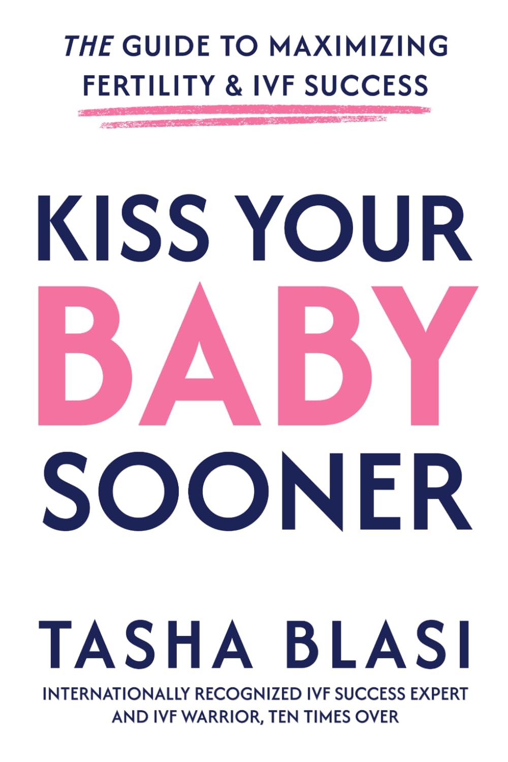 Kiss Your Baby Sooner: The Guide to Maximizing Fertility & IVF Success