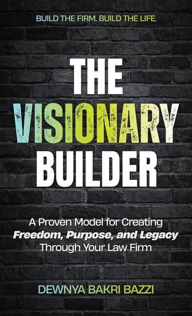 The Visionary Builder: A Proven Model for Creating Freedom, Purpose, and Legacy Through Your Law Firm