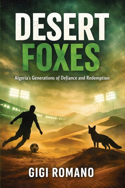 Desert Foxes: Algeria's Generations of Defiance and Redemption
