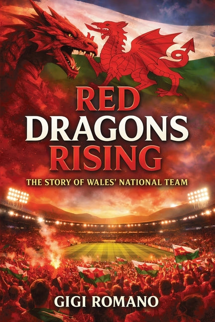 Red Dragons Rising: The Story of Wales' National Team