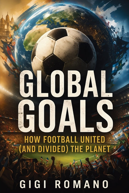 Global Goals: How Football United (and Divided) the Planet