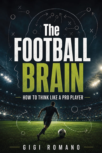 The Football Brain: How to Think Like a Pro Player