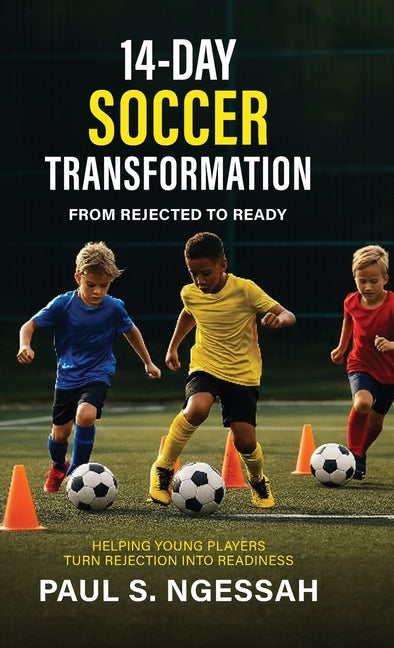 14-Days Soccer Transformation, From Rejected to Ready: Helping Young Players Turn Rejection Into Readiness