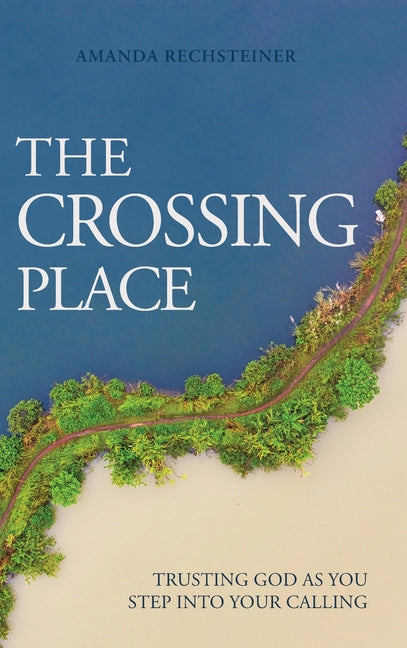 The Crossing Place: Trusting God as You Step Into Your Calling
