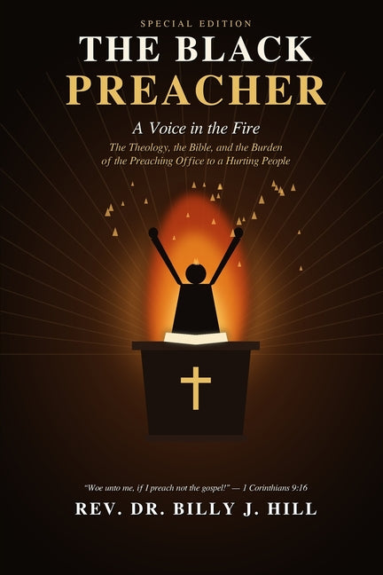 The Black Preacher: A Voice in the Fire: The Theology, the Bible, and the Burden of the Preaching Office to a Hurting People