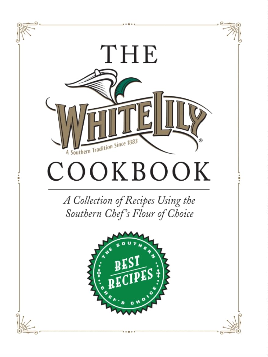White Lily Cookbook: A Collection of Recipes Using the Southern Chef's Flour of Choice
