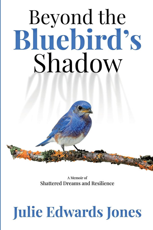 Beyond the Bluebird's Shadow: A Memoir of Shattered Dreams and Resilience