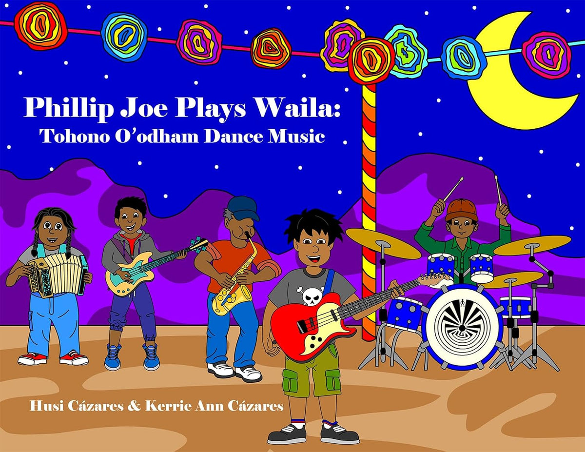 Phillip Joe Plays Waila: Tohono O'Odham Dance Music (Bilingual Edition, English and Tohono O'Odham)