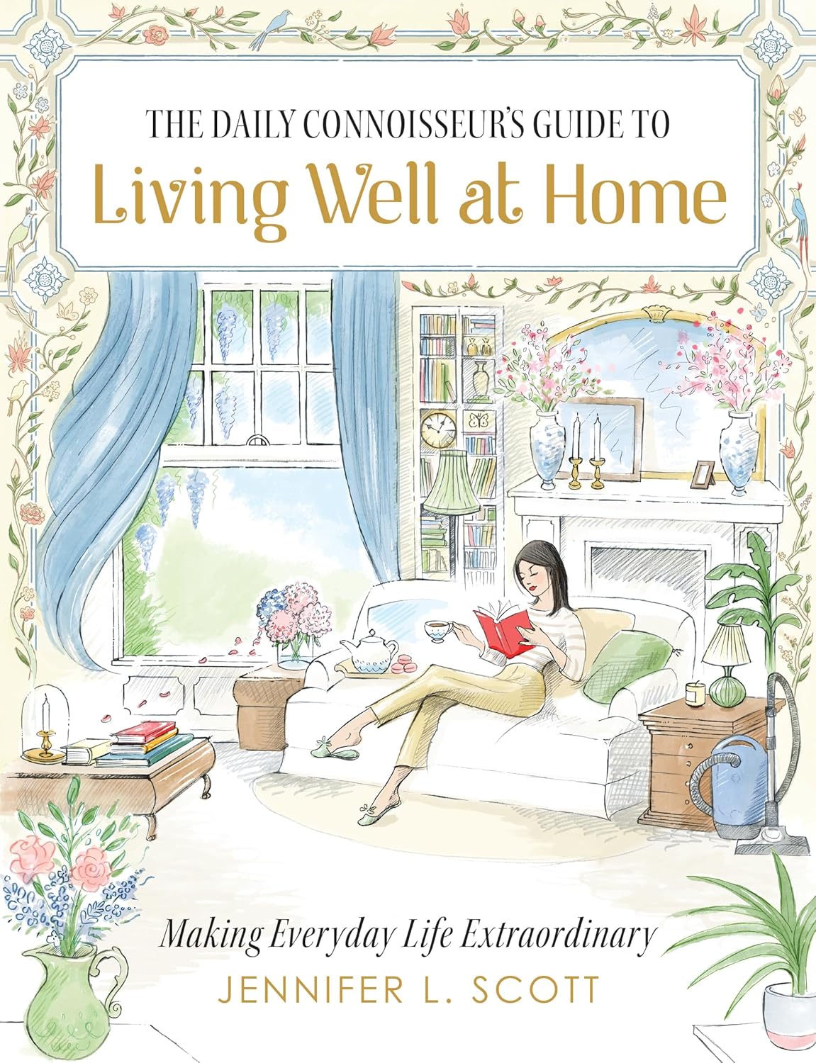The Daily Connoisseur's Guide to Living Well at Home: Making Everyday Life Extraordinary