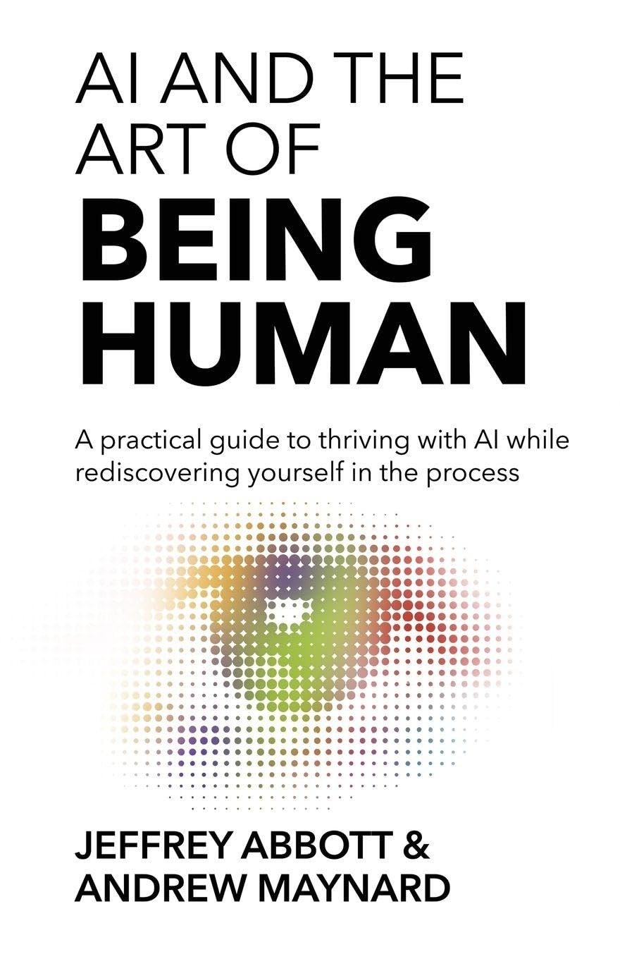 AI and the Art of Being Human: A practical guide to thriving with AI while rediscovering yourself in the process