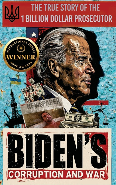 Biden's Corruption and War The True Story of the 1 Billion Dollar Prosecutor