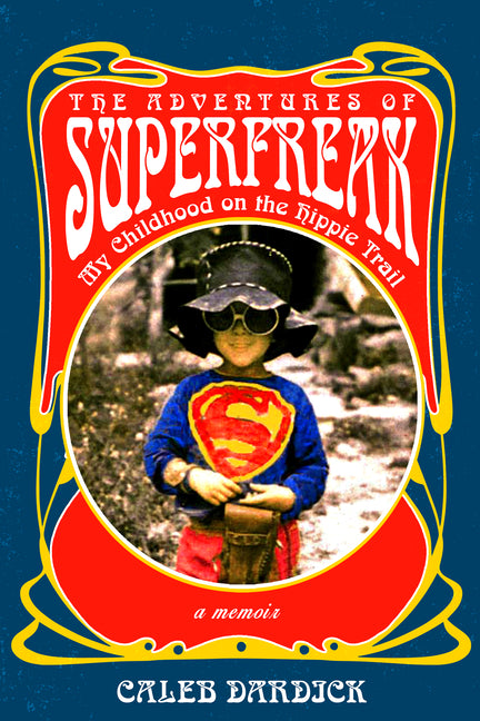 The Adventures of Superfreak: My Childhood on the Hippie Trail