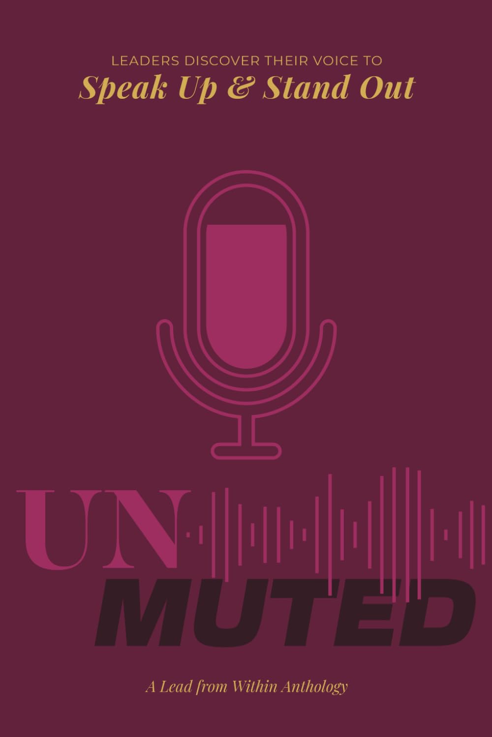 Unmuted: Leaders Discover their Voice to Speak Up and Stand Out