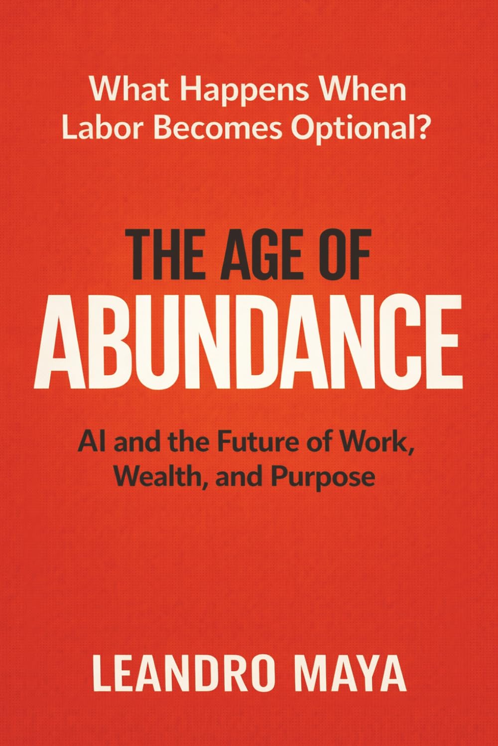 The Age of Abundance: AI and the Future of Work, Wealth, and Purpose