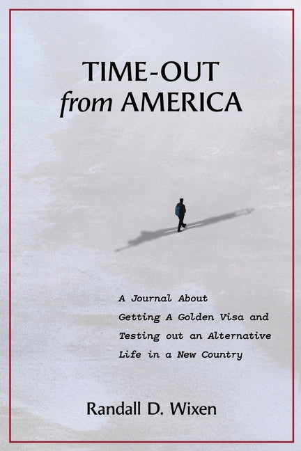 Time-Out from America: A Journal About Getting a Golden Visa and Testing Out an Alternative Life in a New Country