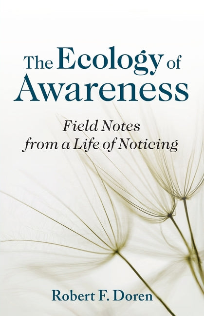 The Ecology of Awareness: Field Notes from a Life of Noticing