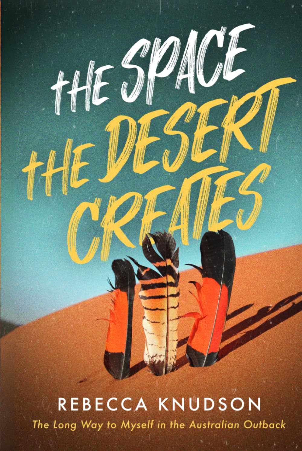 The Space the Desert Creates: The Long Way to Myself in the Australian Outback
