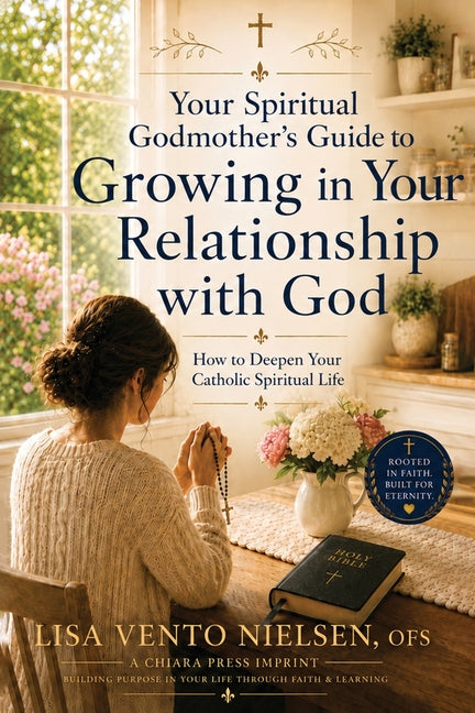Your Spiritual Godmother's Guide to Growing in Your Relationship with God: How to Deepen Your Catholic Spiritual Life