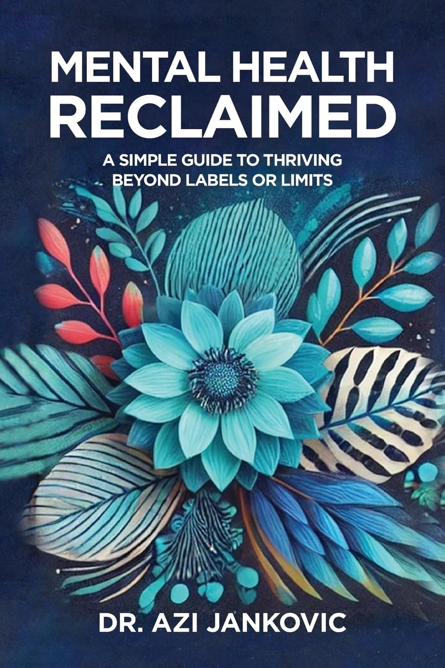 Mental Health, Reclaimed A Simple Guide to Thriving Beyond Labels or Limits