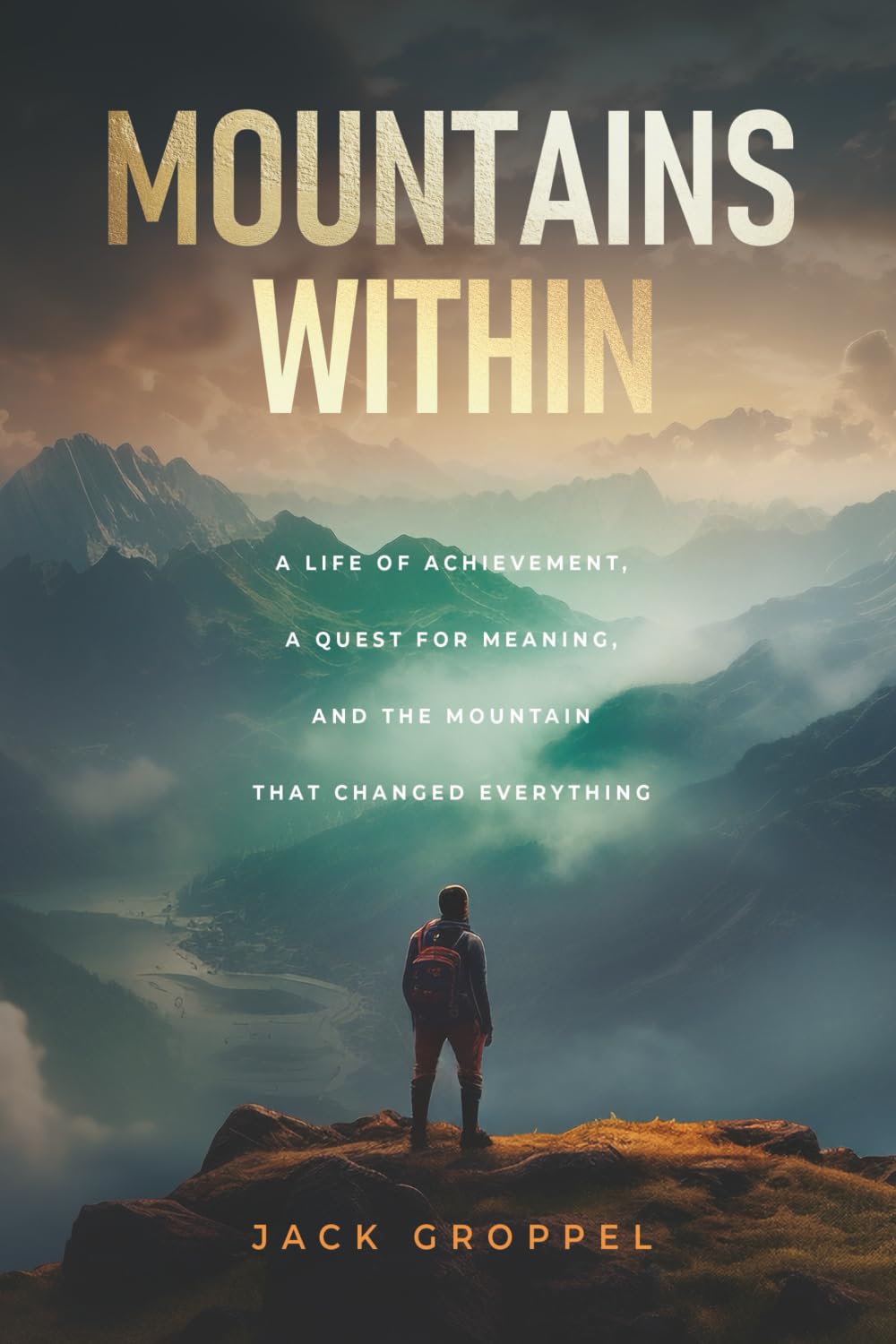 Mountains Within: A Life of Achievement, a Quest for Meaning, and the Mountain that Changed Everything