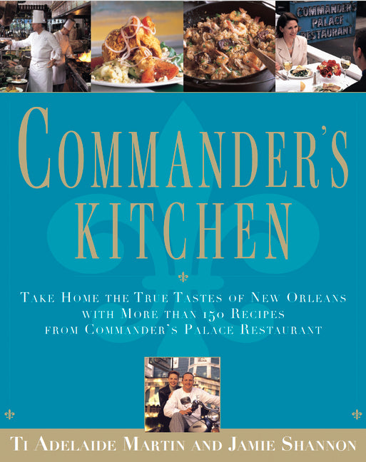 Commander's Kitchen: Take Home the True Tastes of New Orleans with More Than 150 Recipes from Commander's Palace Restaurant