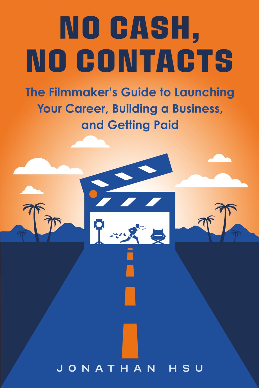 No Cash, No Contacts: The Filmmaker's Guide to Launching Your Career, Building a Business, and Getting Paid