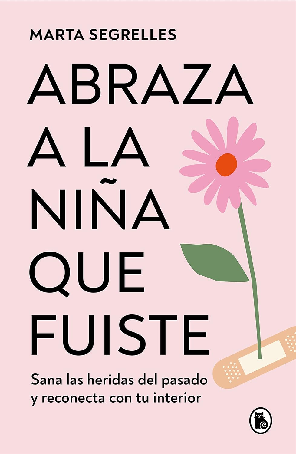 Abraza a la Niña Que Fuiste: Sana Las Heridas del Pasado Y Reconecta