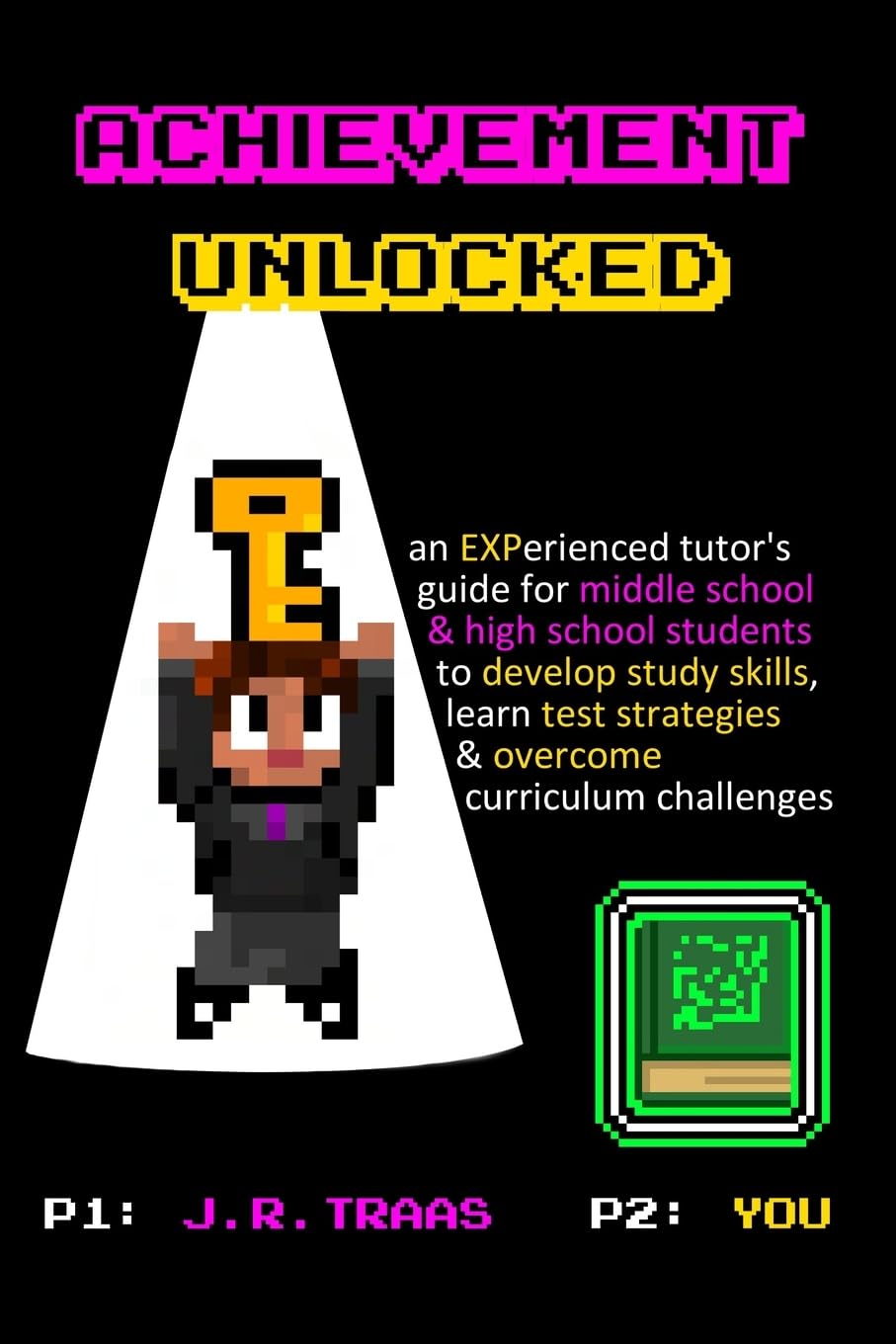 Achievement Unlocked: An Experienced Tutor's Guide: For Middle School and High School Students to Develop Study Skills, Learn Test Strategie