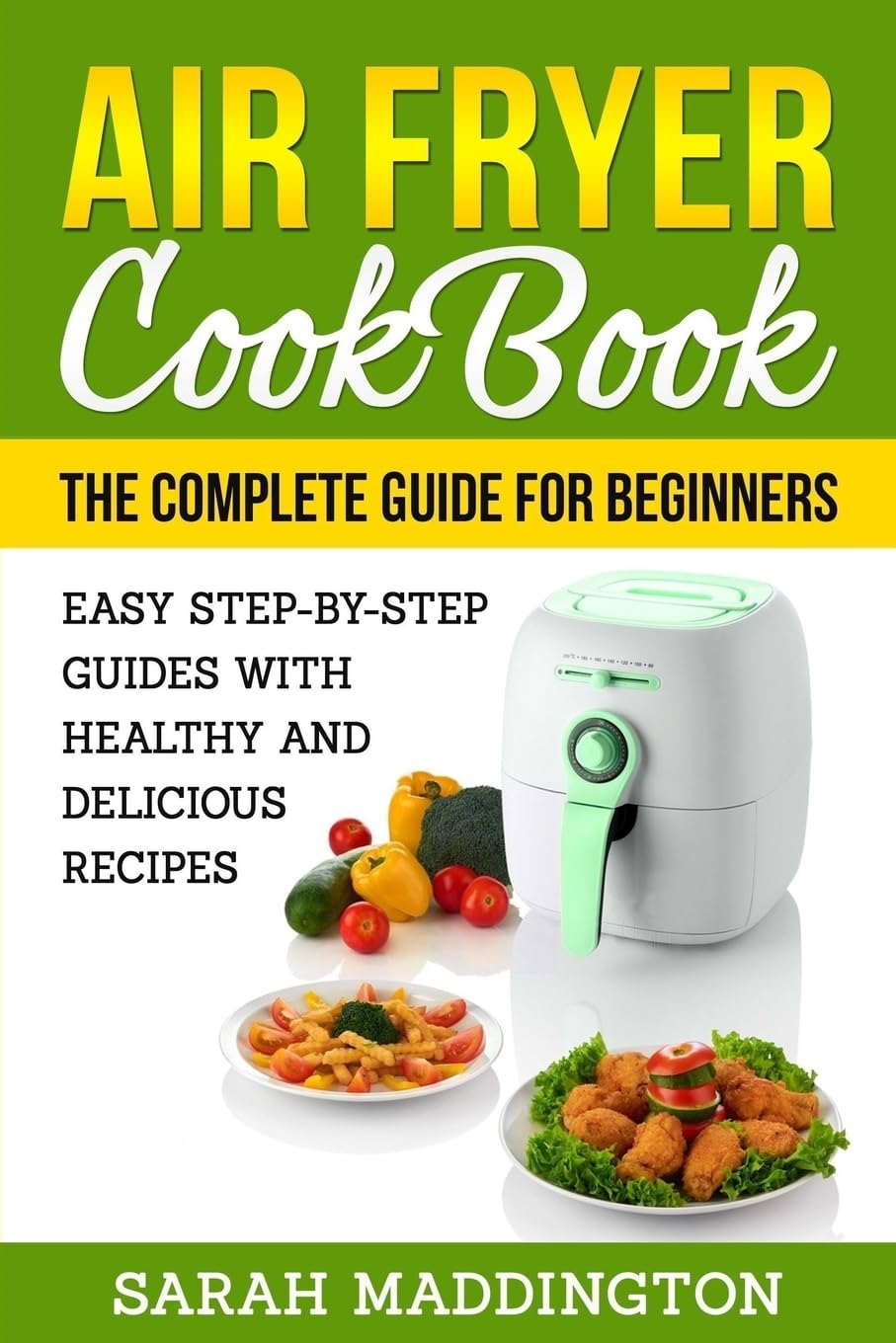 Air Fryer Cookbook: The Complete Guide for Beginners: Easy Step-by-Step Guides
