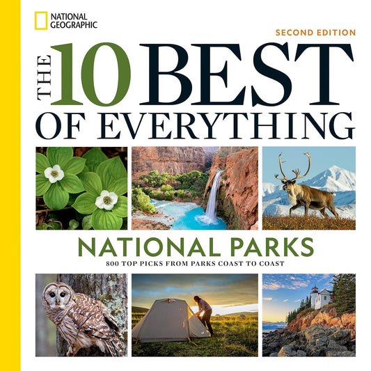 The 10 Best of Everything National Parks, 2nd Edition: 800 Top Picks from Parks Coast to Coast