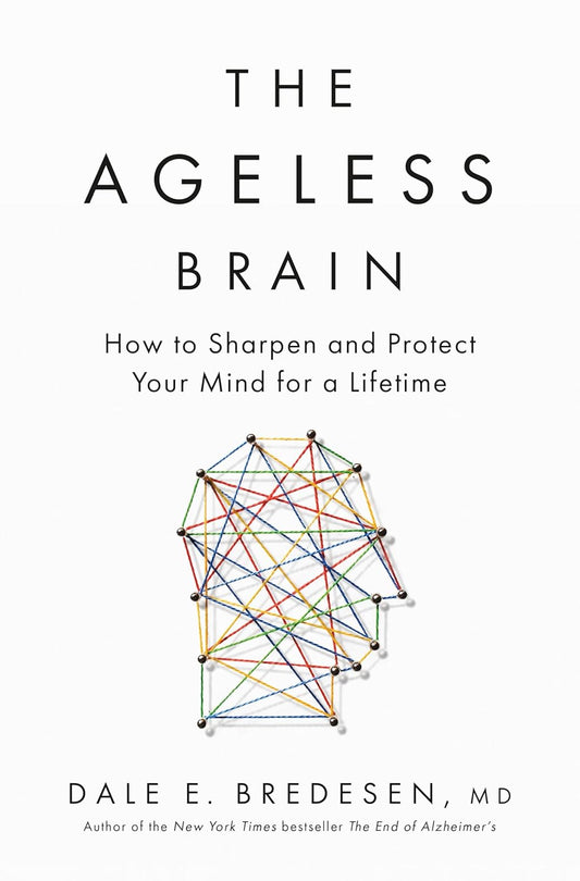 The Ageless Brain: How to Sharpen and Protect Your Mind for a Lifetime