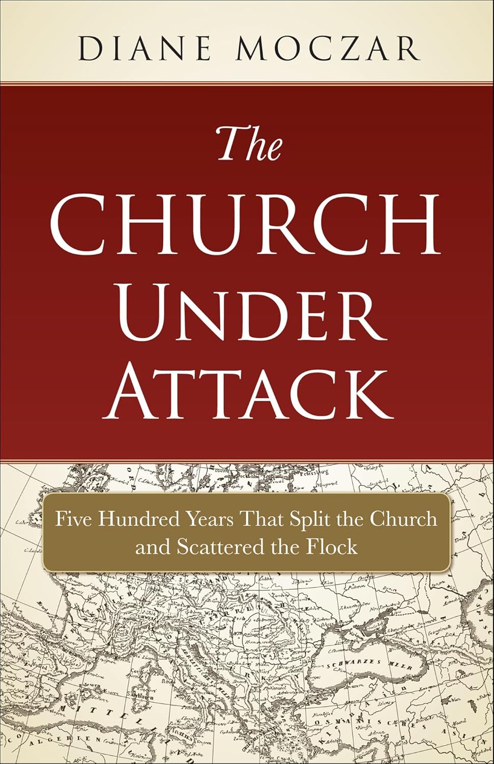 The Church Under Attack: Five Hundred Years That Split the Church and Scattered the Flock
