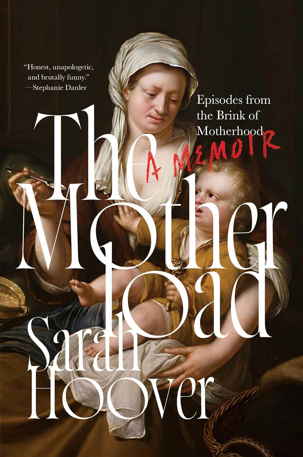 The Motherload: Episodes from the Brink of Motherhood