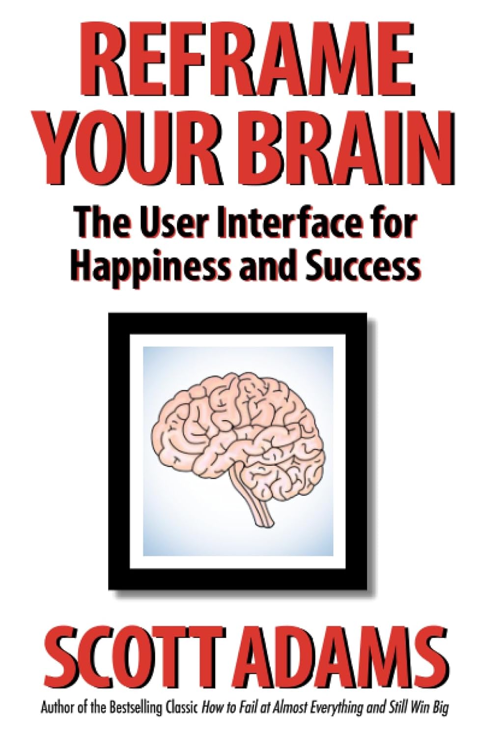 Reframe Your Brain: The User Interface for Happiness and Success
