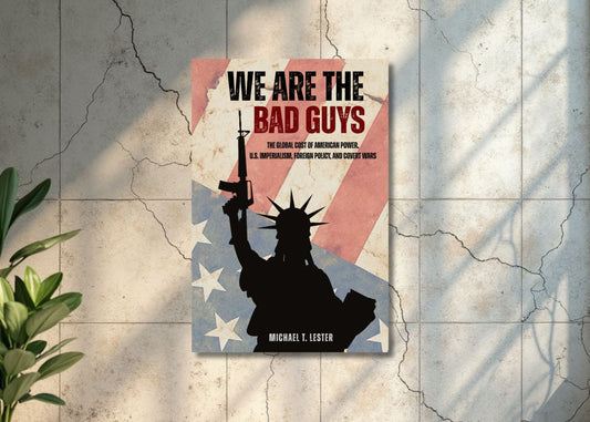 We Are The Bad Guys by Michael T. Lester – A Bold Look at U.S. Power and Global Influence