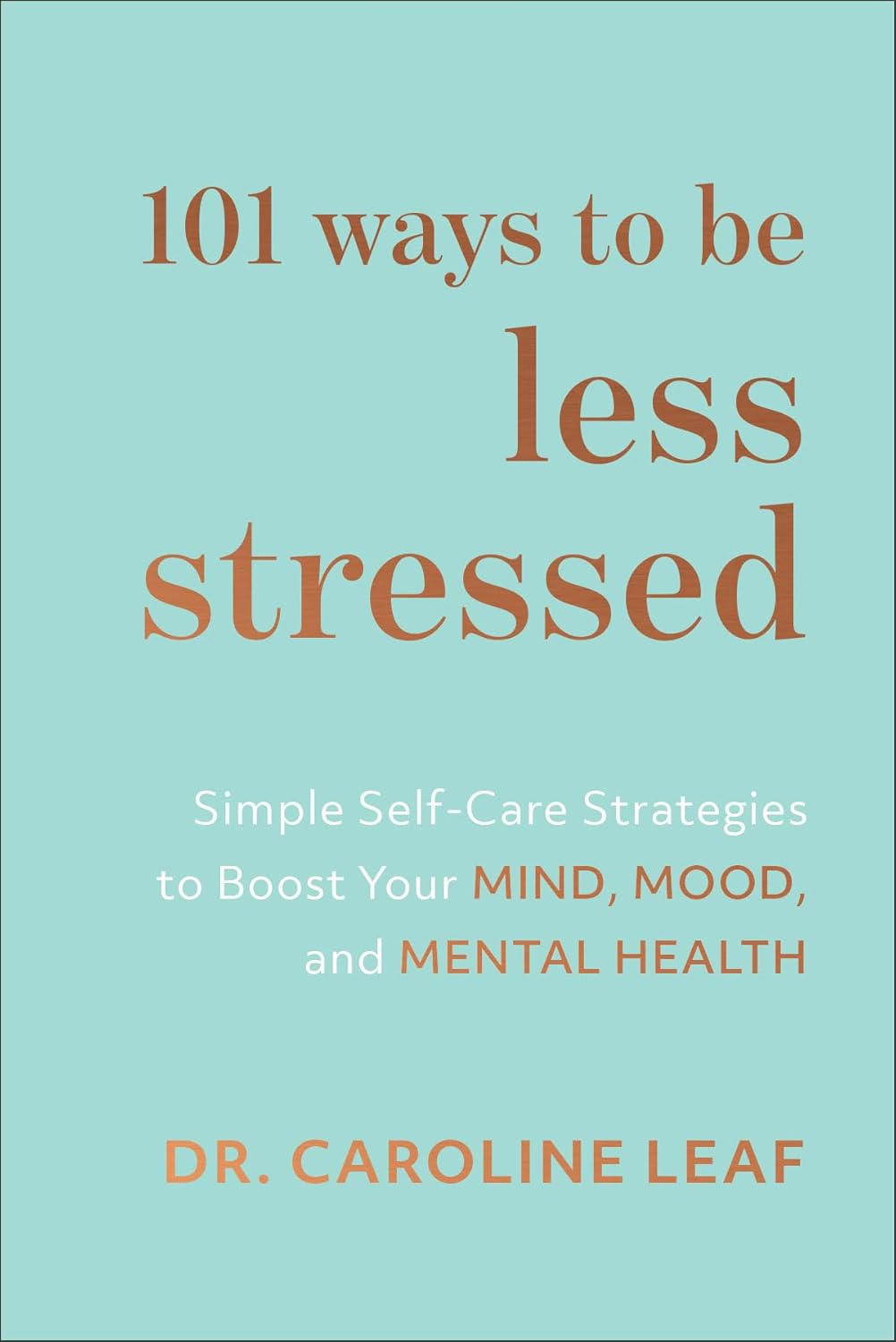 101 Ways to Be Less Stressed: Simple Self-Care Strategies to Boost Your Mind, Mood, and Mental Health