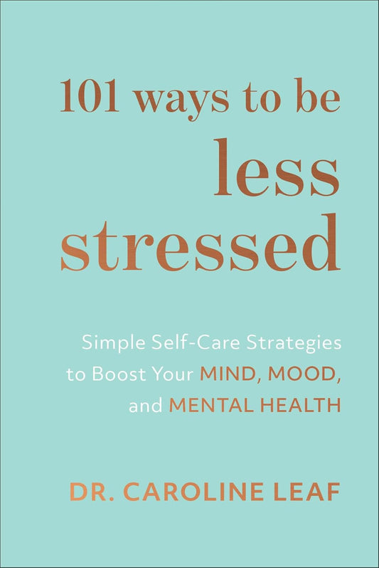 101 Ways to Be Less Stressed: Simple Self-Care Strategies to Boost Your Mind, Mood, and Mental Health
