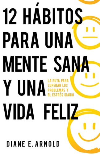 12 hÃ¡bitos para una mente sana y una vida feliz: La ruta para superar los problemas y el estrÃ©s diario (Spanish Edition)