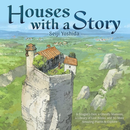 Houses with a Story: A DragonÃ¢â‚¬â„¢s Den, a Ghostly Mansion, a Library of Lost Books, and 30 More Amazing Places to Explore