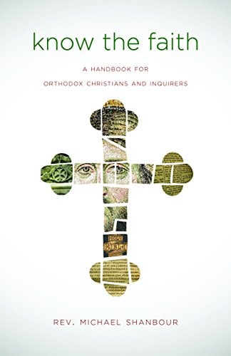 Know the Faith: A Handbook for Orthodox Christians and Inquirers